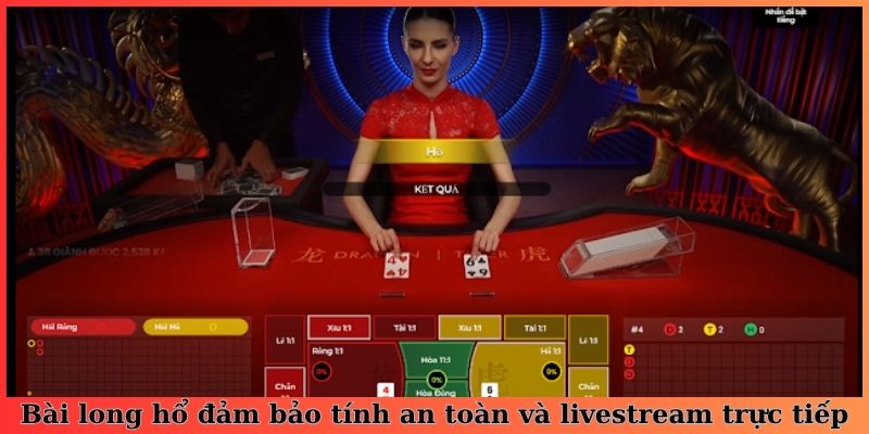 Bài long hổ đảm bảo tính an toàn và livestream trực tiếp