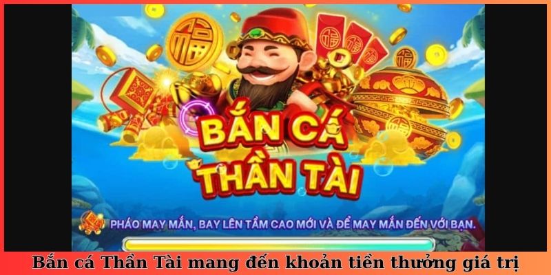 Bắn cá Thần Tài mang đến khoản tiền thưởng giá trị
