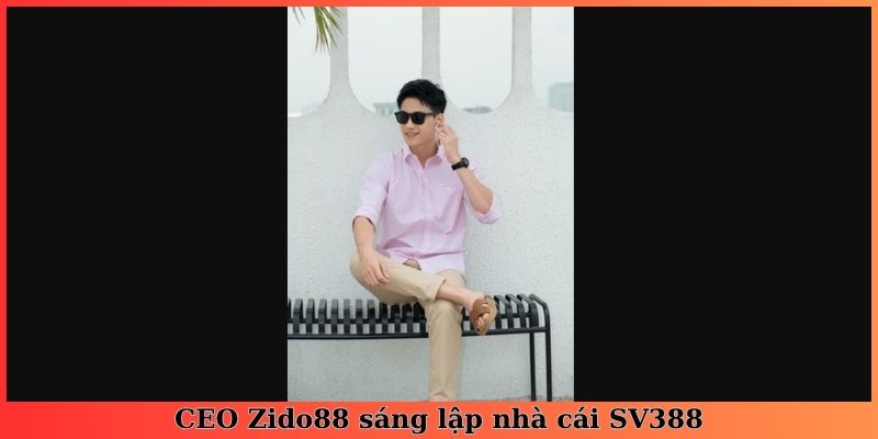 CEO Zido88 sáng lập nhà cái SV388