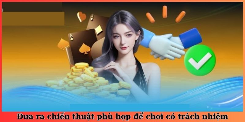 Đưa ra chiến thuật phù hợp để chơi có trách nhiệm