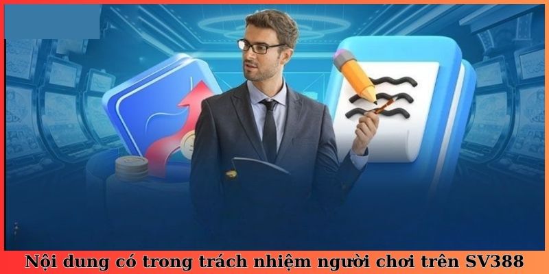 Nội dung có trong trách nhiệm người chơi trên SV388