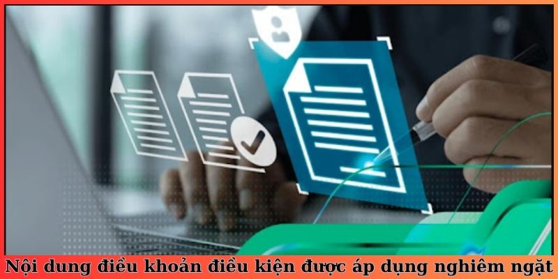 Nội dung điều khoản điều kiện được áp dụng nghiêm ngặt